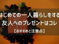はじめての一人暮らしをする友人へのプレゼントはコレ